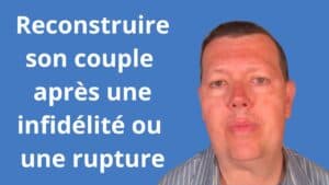 Comment reconstruire son couple après une infidélité ou une rupture