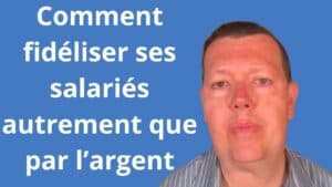 Comment fidéliser ses salariés autrement que par l’argent