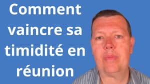 Comment vaincre sa timidité en réunion