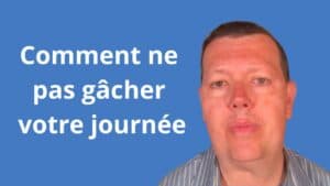 Comment ne pas gâcher votre journée