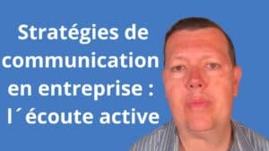 Stratégies de communication en entreprise : l´écoute active