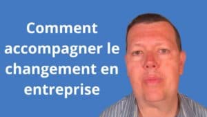 Comment accompagner le changement en entreprise