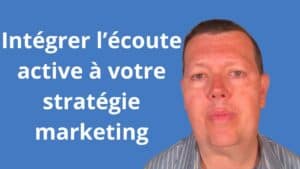Comment intégrer l’écoute active à votre stratégie marketing