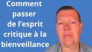 Comment passer de l’esprit critique à la bienveillance