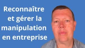 Comment reconnaître et gérer les tentatives de manipulation en entreprise