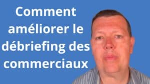 Comment améliorer le débriefing des commerciaux
