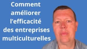 Comment améliorer l’efficacité des entreprises multiculturelles