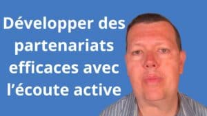 Comment développer des partenariats efficaces avec l’écoute active