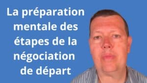 La préparation mentale des étapes de la négociation de départ