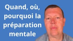 Quand, où, pourquoi la préparation mentale