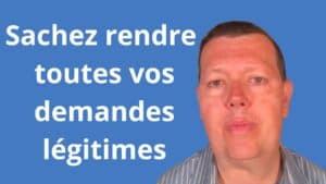 Sachez rendre toutes vos demandes légitimes