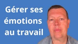 Gérer ses émotions au travail