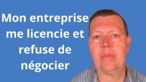 Mon entreprise me licencie et refuse de négocier