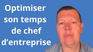 Optimiser son temps de chef d’entreprise