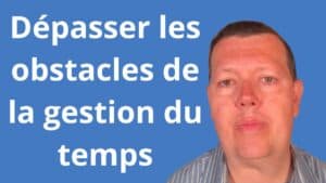 dépasser les obstacles de la gestion du temps
