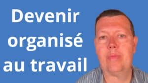 devenir organisé au travail