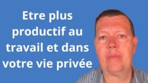 être plus productif au travail et dans votre vie privée