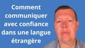 Comment communiquer avec confiance dans une langue étrangère