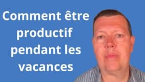 Comment être productif pendant les vacances