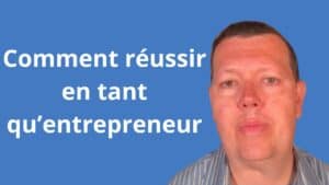 Comment réussir en tant qu’entrepreneur