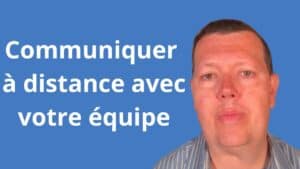 Communiquer à distance avec votre équipe