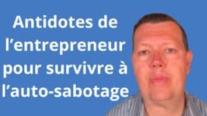 antidotes de l’entrepreneur pour survivre à l’auto-sabotage