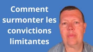 Comment surmonter les convictions limitantes