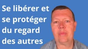 comment se libérer et se protéger du regard des autres