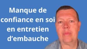 Manque de confiance en soi en entretien d’embauche