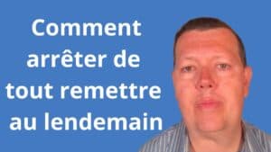 Comment arrêter de tout remettre au lendemain