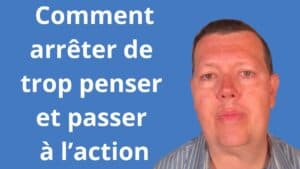 Comment arrêter de trop penser et passer à l’action