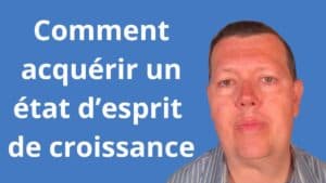 Comment acquérir un état d’esprit de croissance
