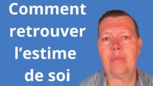 Comment retrouver l’estime de soi
