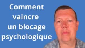 Comment vaincre un blocage psychologique