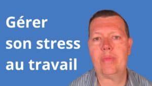 comment gérer son stress au travail