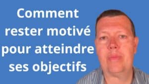 Comment rester motivé pour atteindre ses objectifs