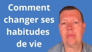 Comment changer ses habitudes de vie