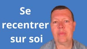Comment se recentrer sur soi