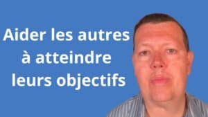 Comment aider les autres à atteindre leurs objectifs