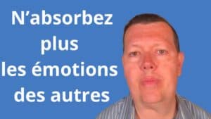 Comment ne pas absorber les émotions des autres