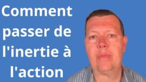 Comment passer de l'inertie à l'action