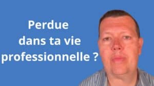 Je suis perdue dans ma vie professionnelle