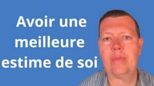 Comment avoir une meilleure estime de soi