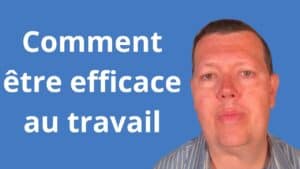 Comment être efficace au travail