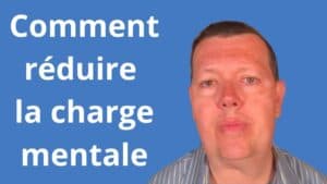 Comment réduire la charge mentale