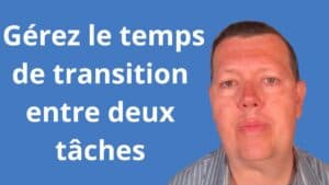 Comment gérer le temps de transition entre deux tâches