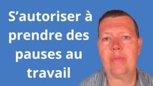 Comment s’autoriser à prendre des pauses au travail