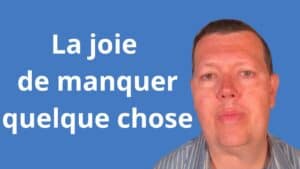 La Joie de Manquer Quelque Chose