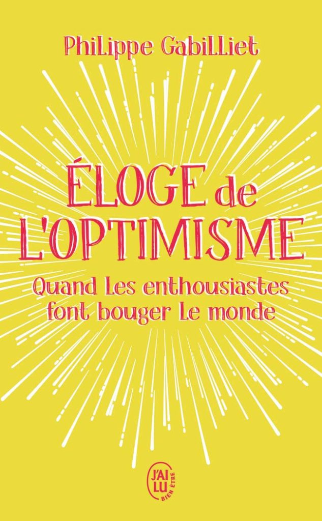 Éloge de l’optimisme: Quand les enthousiastes font bouger le monde