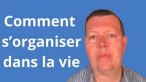 comment s'organiser dans la vie